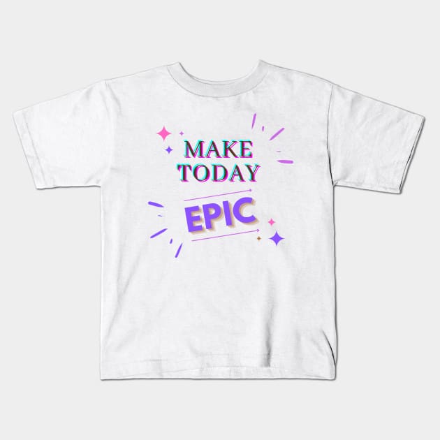 Make Today EPIC Kids T-Shirt by Alihassan-Art